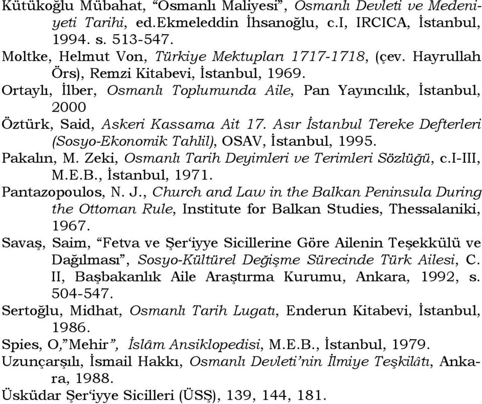 Asır İstanbul Tereke Defterleri (Sosyo-Ekonomik Tahlil), OSAV, İstanbul, 1995. Pakalın, M. Zeki, Osmanlı Tarih Deyimleri ve Terimleri Sözlüğü, c.i-iii, M.E.B., İstanbul, 1971. Pantazopoulos, N. J.