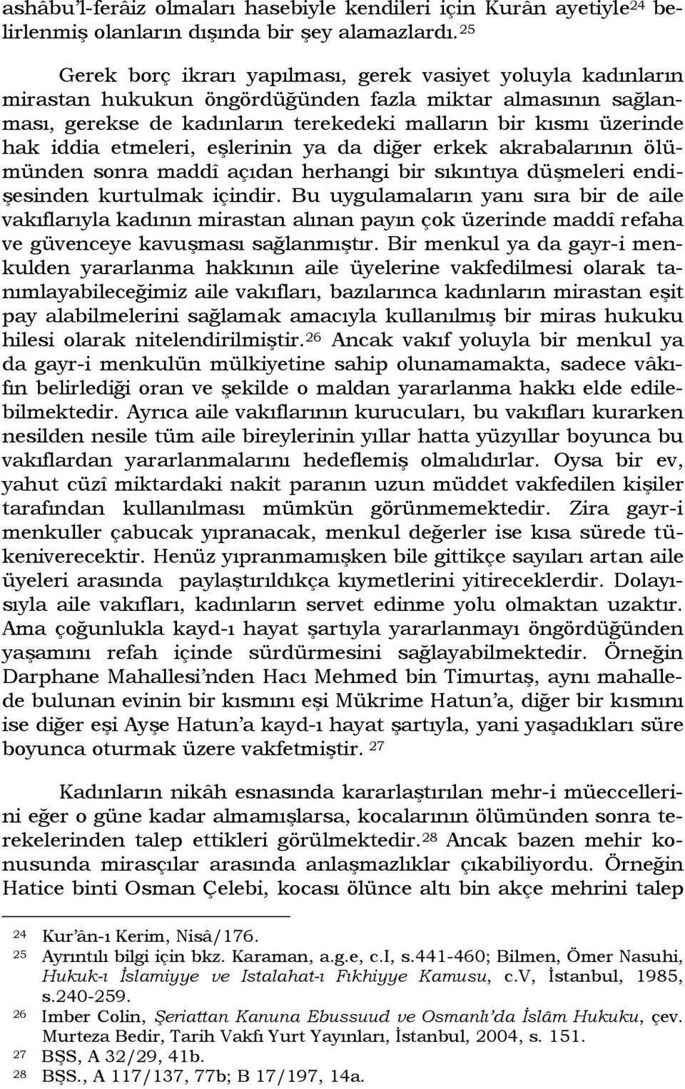 iddia etmeleri, eşlerinin ya da diğer erkek akrabalarının ölümünden sonra maddî açıdan herhangi bir sıkıntıya düşmeleri endişesinden kurtulmak içindir.