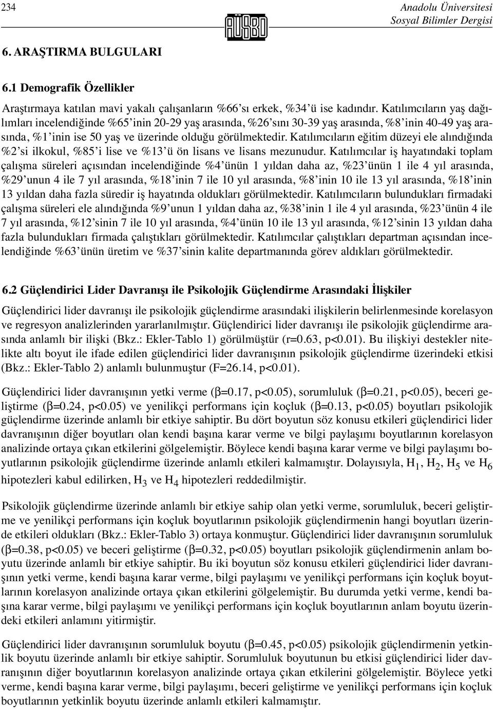 Katılımcıların eğitim düzeyi ele alındığında %2 si ilkokul, %85 i lise ve %13 ü ön lisans ve lisans mezunudur.