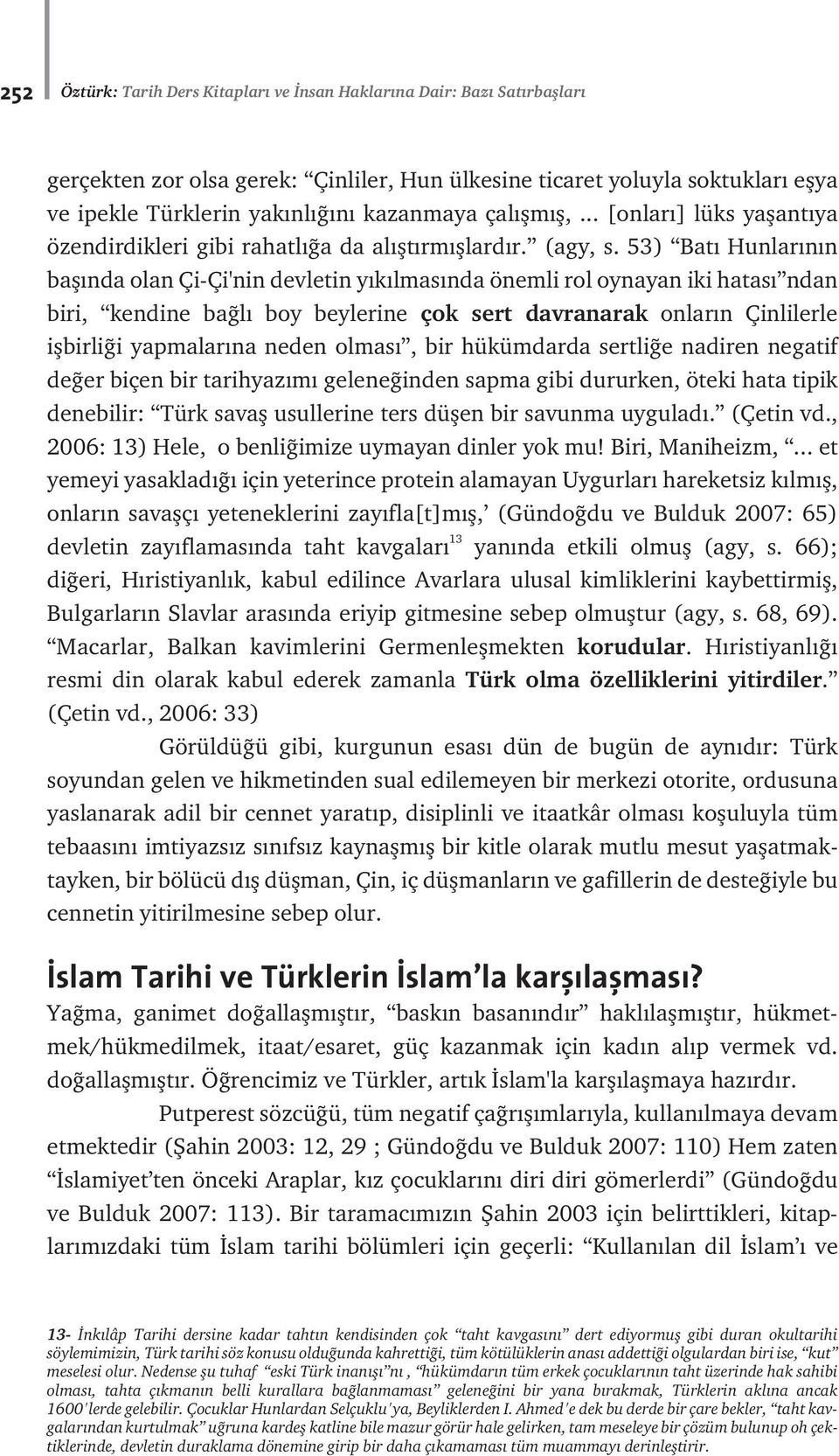 53) Bat Hunlar n n bafl nda olan Çi-Çi'nin devletin y k lmas nda önemli rol oynayan iki hatas ndan biri, kendine ba l boy beylerine çok sert davranarak onlar n Çinlilerle iflbirli i yapmalar na neden