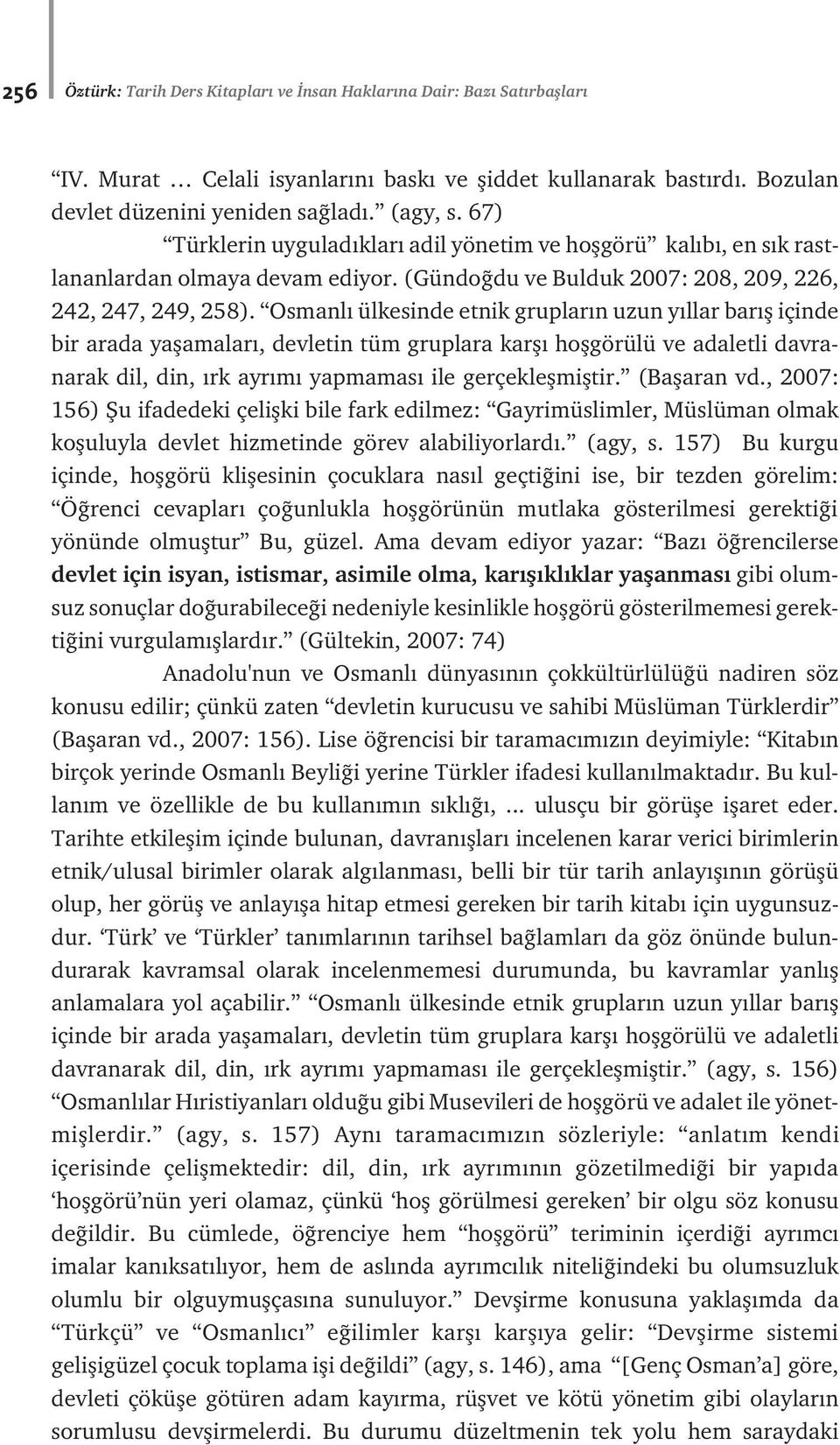 Osmanl ülkesinde etnik gruplar n uzun y llar bar fl içinde bir arada yaflamalar, devletin tüm gruplara karfl hoflgörülü ve adaletli davranarak dil, din, rk ayr m yapmamas ile gerçekleflmifltir.