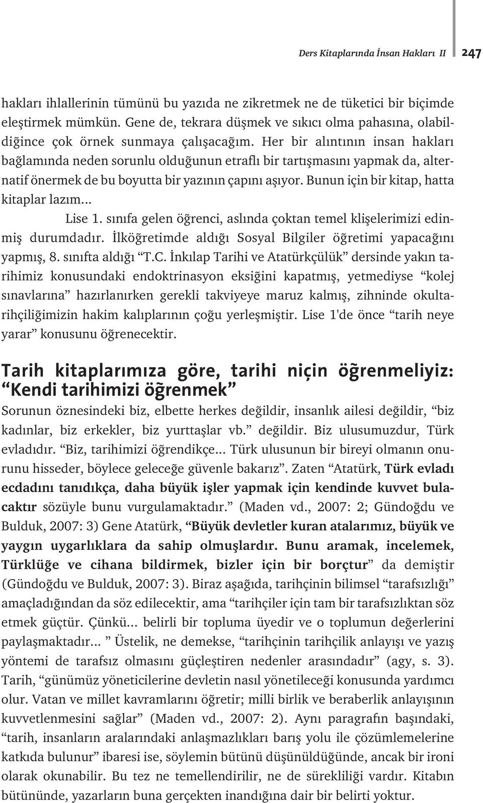 Her bir al nt n n insan haklar ba lam nda neden sorunlu oldu unun etrafl bir tart flmas n yapmak da, alternatif önermek de bu boyutta bir yaz n n çap n afl yor.