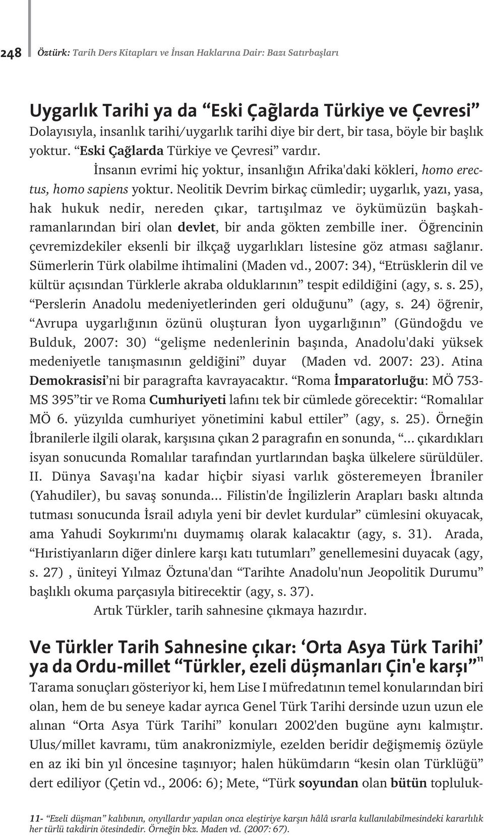 Neolitik Devrim birkaç cümledir; uygarl k, yaz, yasa, hak hukuk nedir, nereden ç kar, tart fl lmaz ve öykümüzün baflkahramanlar ndan biri olan devlet, bir anda gökten zembille iner.