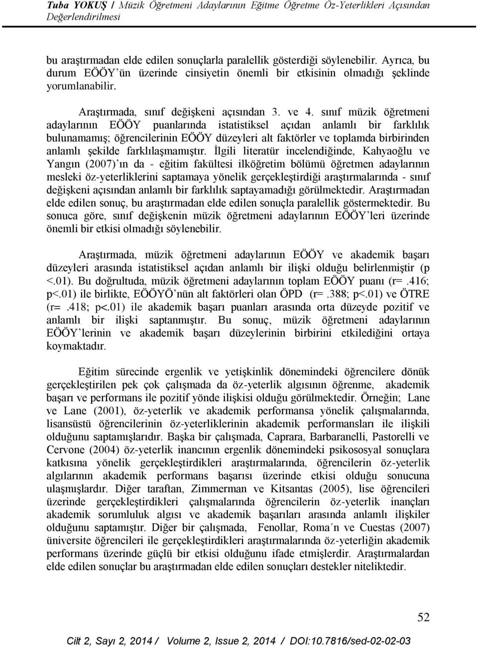 sınıf müzik öğretmeni adaylarının EÖÖY puanlarında istatistiksel açıdan anlamlı bir farklılık bulunamamış; öğrencilerinin EÖÖY düzeyleri alt faktörler ve toplamda birbirinden anlamlı şekilde