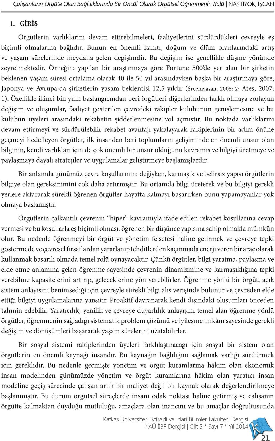 Bunun en önemli kanıtı, doğum ve ölüm oranlarındaki artış ve yaşam sürelerinde meydana gelen değişimdir. Bu değişim ise genellikle düşme yönünde seyretmektedir.