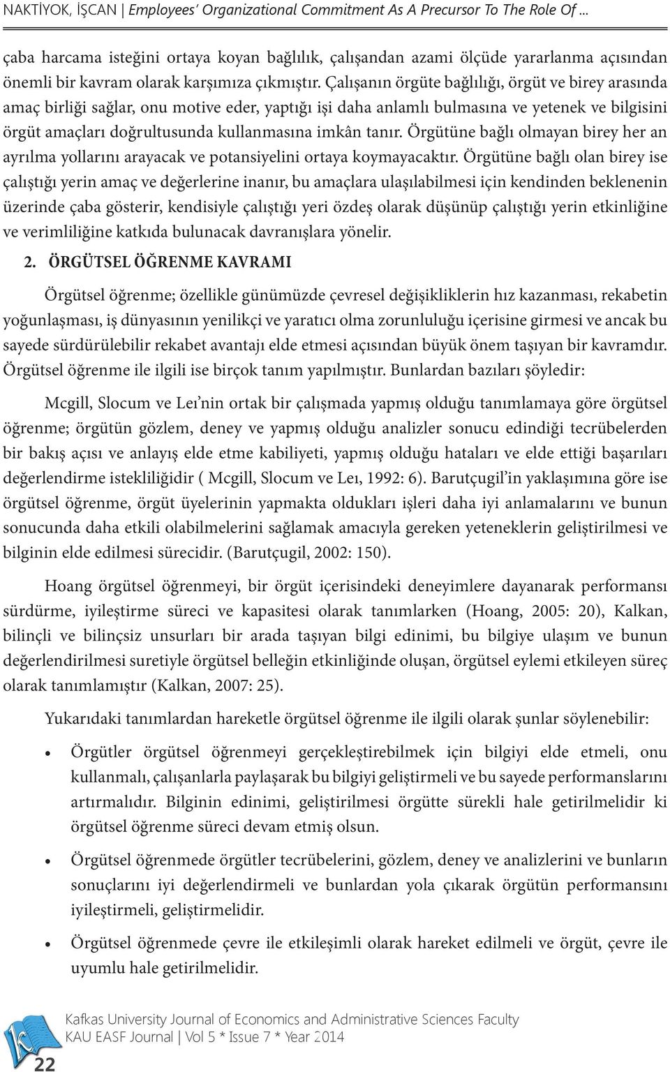 Çalışanın örgüte bağlılığı, örgüt ve birey arasında amaç birliği sağlar, onu motive eder, yaptığı işi daha anlamlı bulmasına ve yetenek ve bilgisini örgüt amaçları doğrultusunda kullanmasına imkân