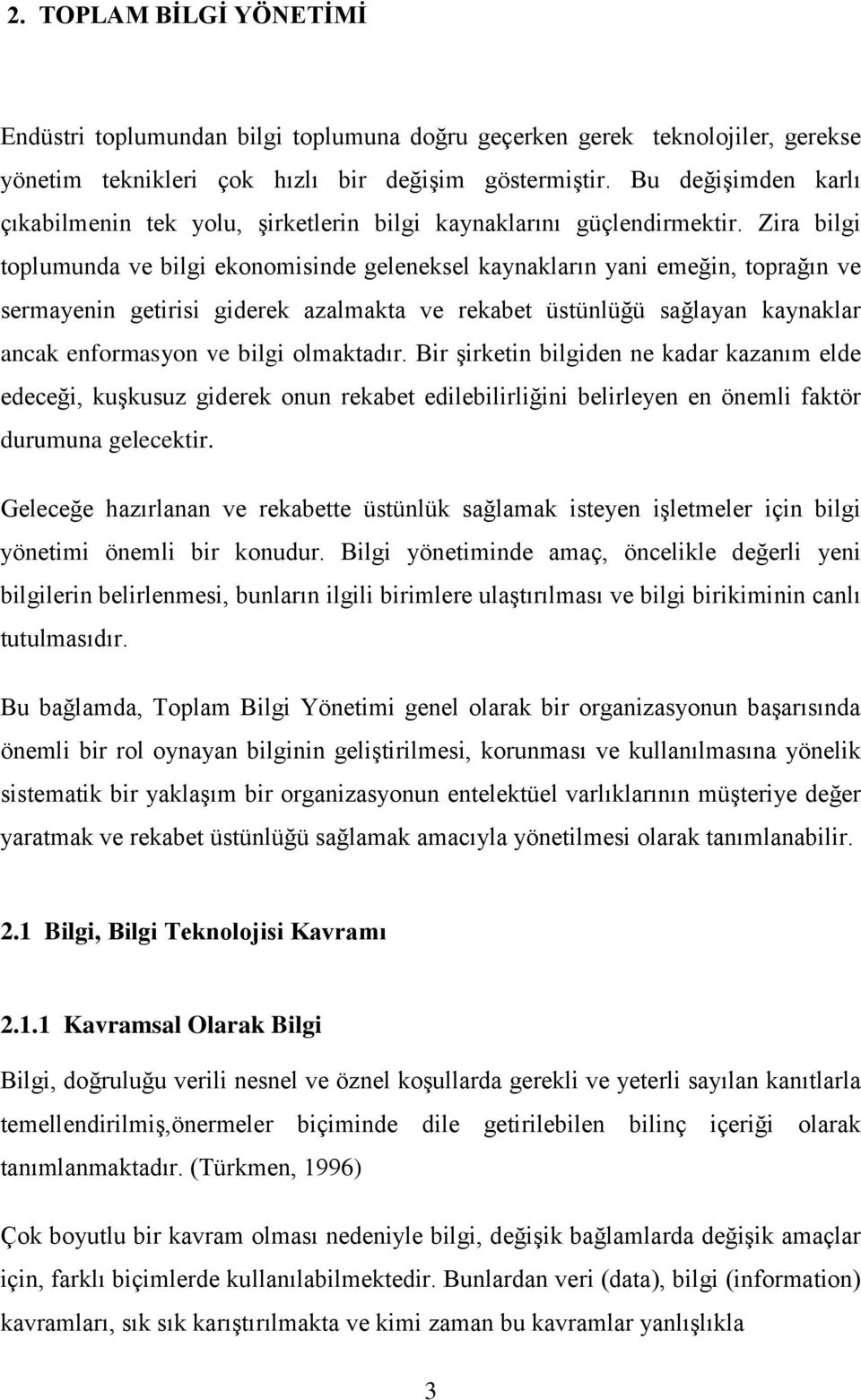 Zira bilgi toplumunda ve bilgi ekonomisinde geleneksel kaynakların yani emeğin, toprağın ve sermayenin getirisi giderek azalmakta ve rekabet üstünlüğü sağlayan kaynaklar ancak enformasyon ve bilgi