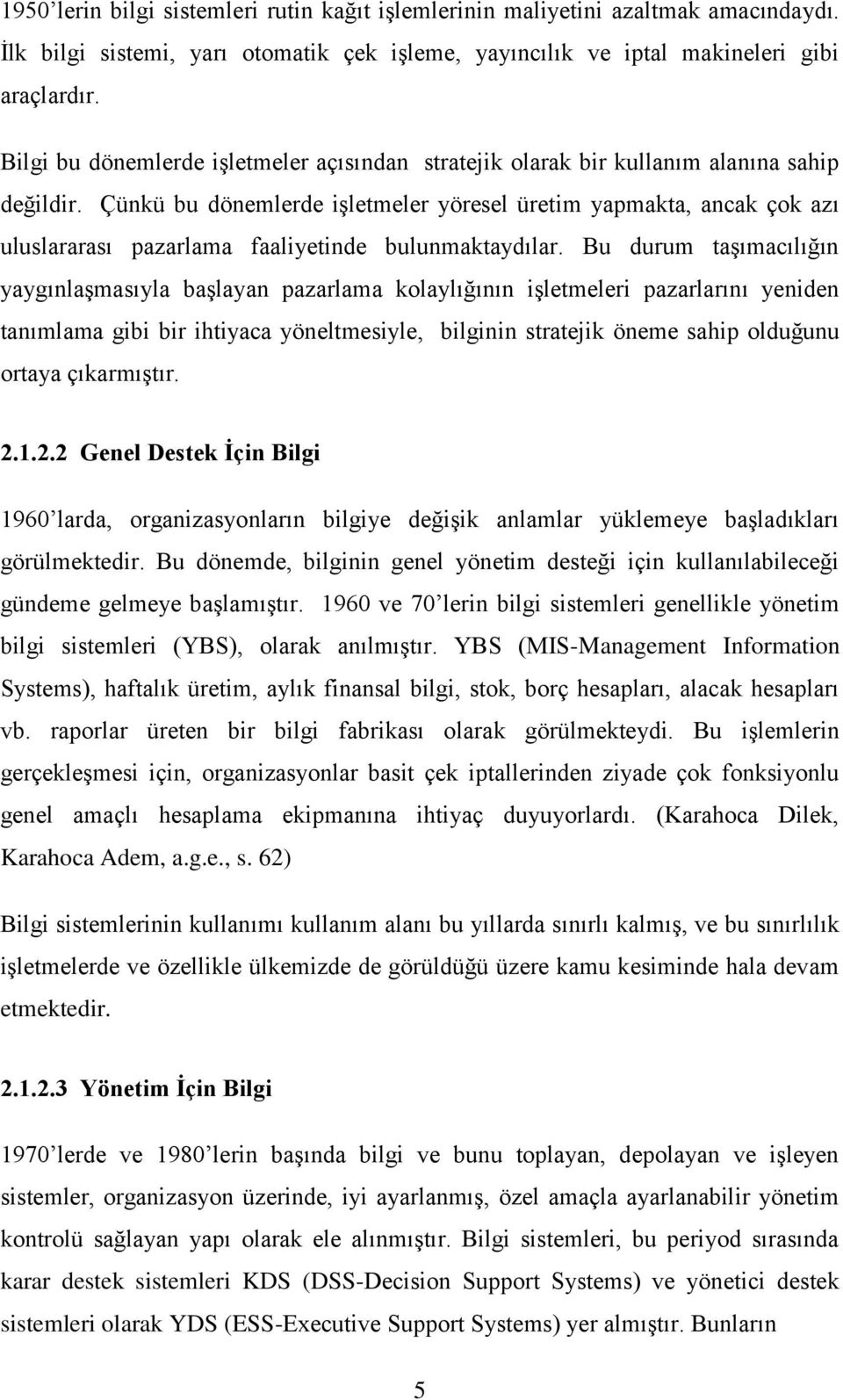 Çünkü bu dönemlerde işletmeler yöresel üretim yapmakta, ancak çok azı uluslararası pazarlama faaliyetinde bulunmaktaydılar.