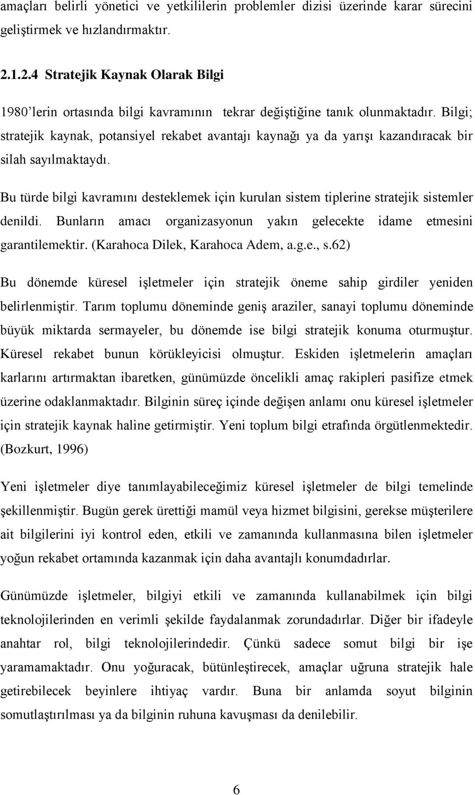 Bilgi; stratejik kaynak, potansiyel rekabet avantajı kaynağı ya da yarışı kazandıracak bir silah sayılmaktaydı.