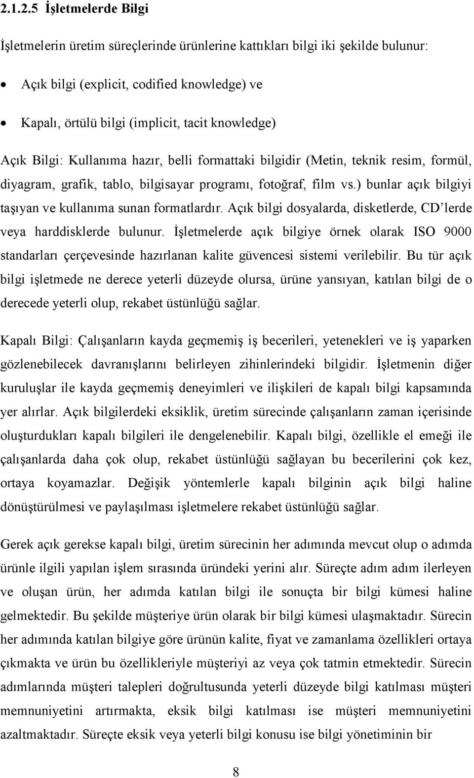 ) bunlar açık bilgiyi taşıyan ve kullanıma sunan formatlardır. Açık bilgi dosyalarda, disketlerde, CD lerde veya harddisklerde bulunur.