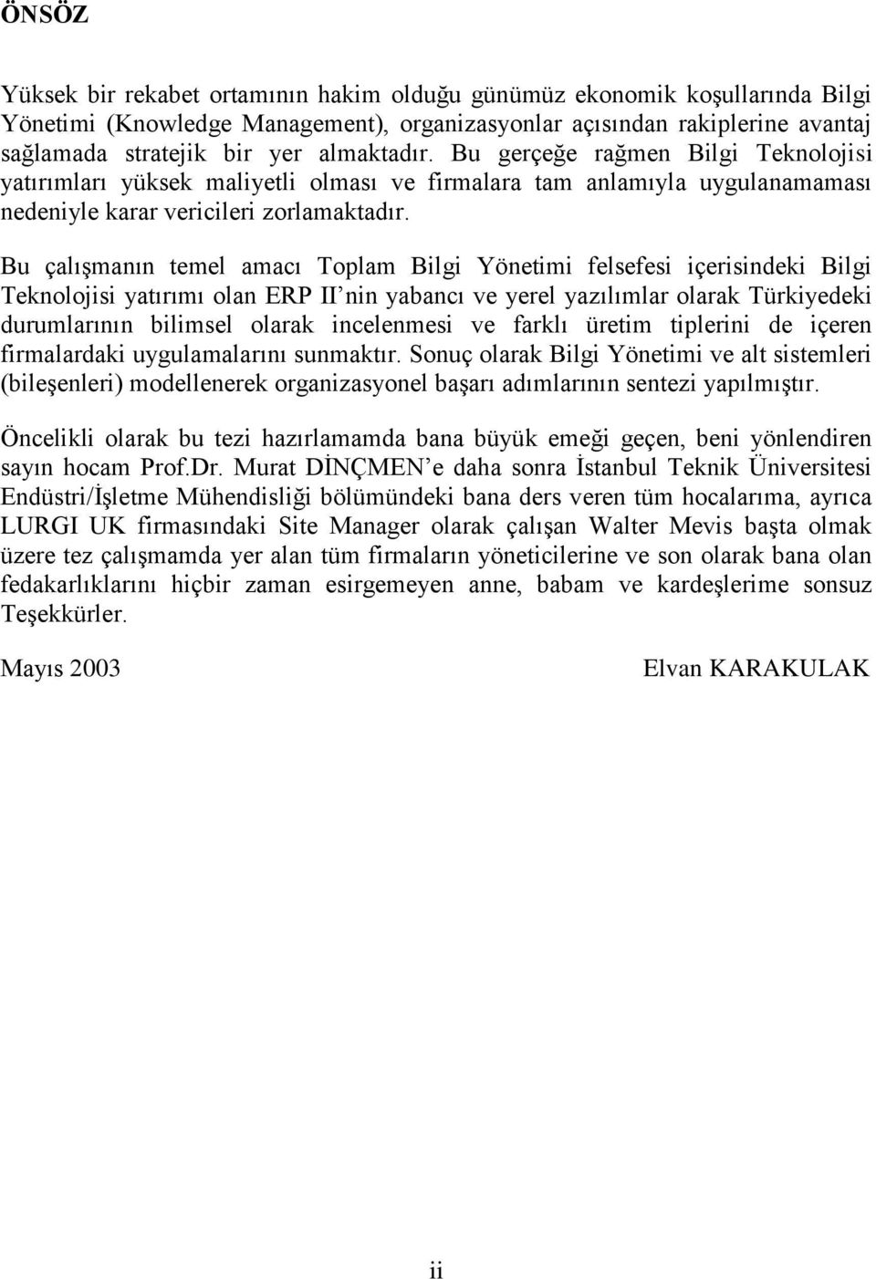 Bu çalışmanın temel amacı Toplam Bilgi Yönetimi felsefesi içerisindeki Bilgi Teknolojisi yatırımı olan ERP II nin yabancı ve yerel yazılımlar olarak Türkiyedeki durumlarının bilimsel olarak