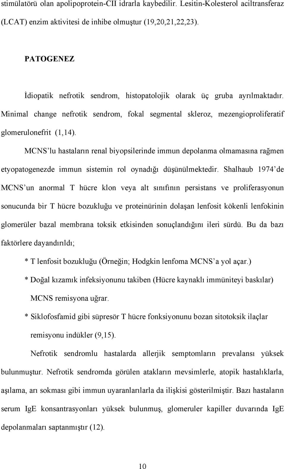 MCNS lu hastaların renal biyopsilerinde immun depolanma olmamasına rağmen etyopatogenezde immun sistemin rol oynadığı düşünülmektedir.