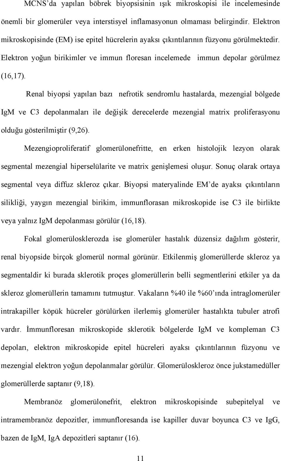 Renal biyopsi yapılan bazı nefrotik sendromlu hastalarda, mezengial bölgede IgM ve C3 depolanmaları ile değişik derecelerde mezengial matrix proliferasyonu olduğu gösterilmiştir (9,26).