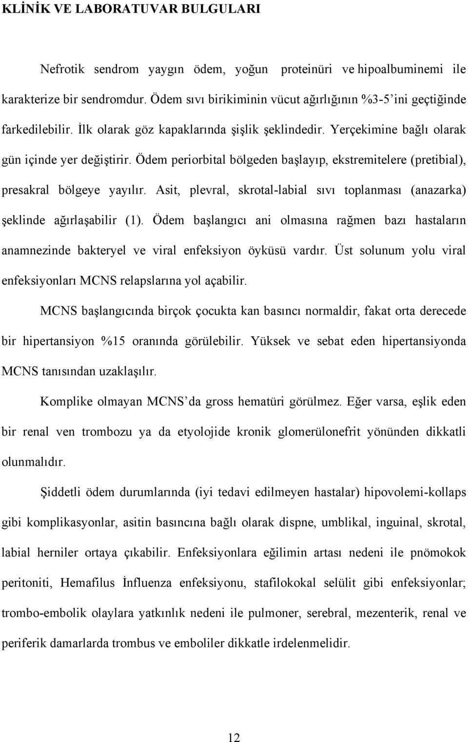 Ödem periorbital bölgeden başlayıp, ekstremitelere (pretibial), presakral bölgeye yayılır. Asit, plevral, skrotal-labial sıvı toplanması (anazarka) şeklinde ağırlaşabilir (1).