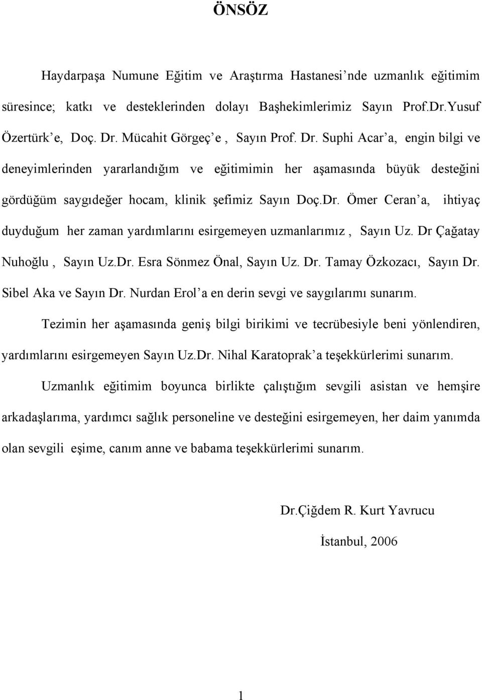 Dr Çağatay Nuhoğlu, Sayın Uz.Dr. Esra Sönmez Önal, Sayın Uz. Dr. Tamay Özkozacı, Sayın Dr. Sibel Aka ve Sayın Dr. Nurdan Erol a en derin sevgi ve saygılarımı sunarım.