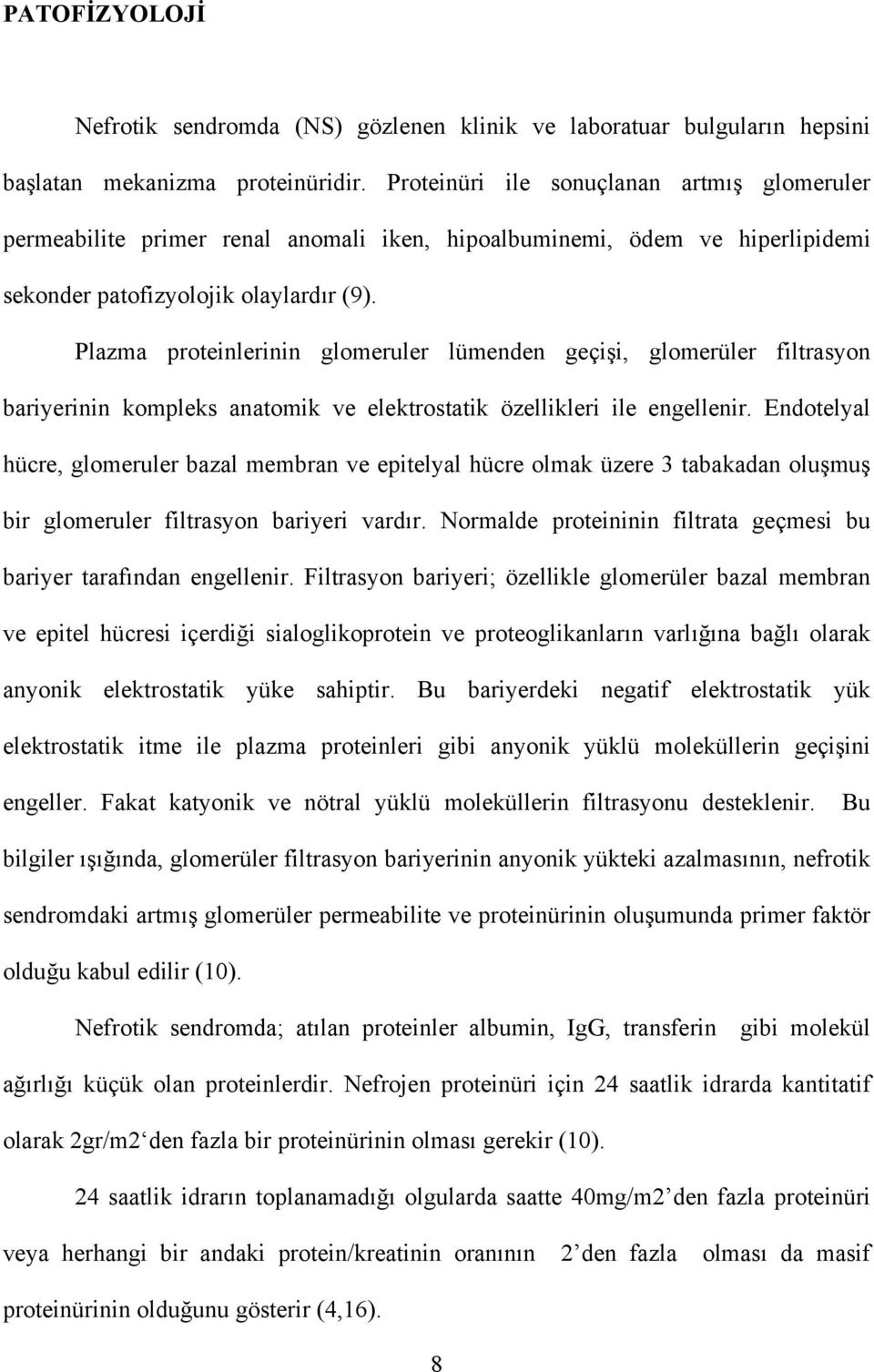 Plazma proteinlerinin glomeruler lümenden geçişi, glomerüler filtrasyon bariyerinin kompleks anatomik ve elektrostatik özellikleri ile engellenir.