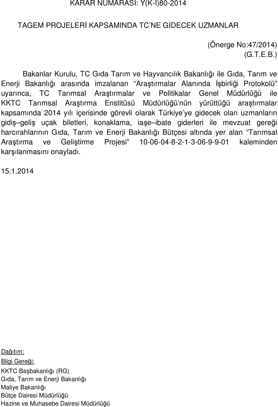 Politikalar Genel Müdürlüğü ile KKTC Tarımsal Araştırma Enstitüsü Müdürlüğü nün yürüttüğü araştırmalar kapsamında 2014 yılı içerisinde görevli olarak Türkiye ye gidecek olan uzmanların gidiş geliş