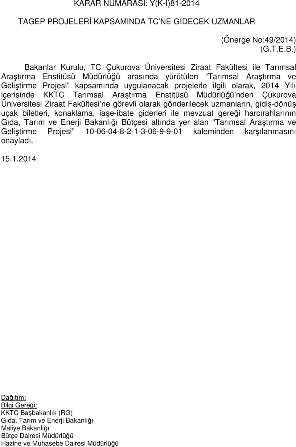 projelerle ilgili olarak, 2014 Yılı içerisinde KKTC Tarımsal Araştırma Enstitüsü Müdürlüğü nden Çukurova Üniversitesi Ziraat Fakültesi ne görevli olarak gönderilecek uzmanların, gidiş-dönüş