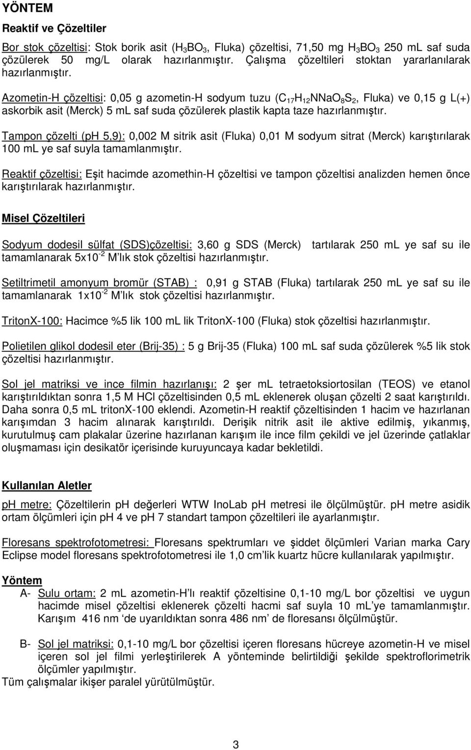 Azometin-H çözeltisi: 0,05 g azometin-h sodyum tuzu (C 17 H 12 NNaO 8 S 2, Fluka) ve 0,15 g L(+) askorbik asit (Merck) 5 ml saf suda çözülerek plastik kapta taze hazırlanmıştır.