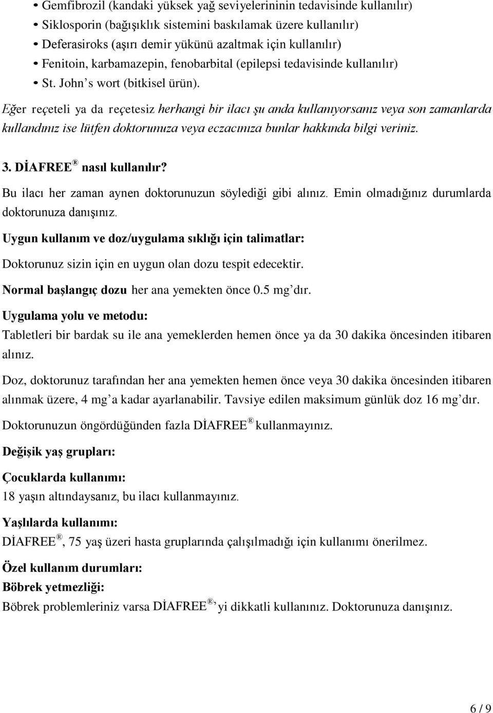 Eğer reçeteli ya da reçetesiz herhangi bir ilacı şu anda kullanıyorsanız veya son zamanlarda kullandınız ise lütfen doktorunuza veya eczacınıza bunlar hakkında bilgi veriniz. 3.