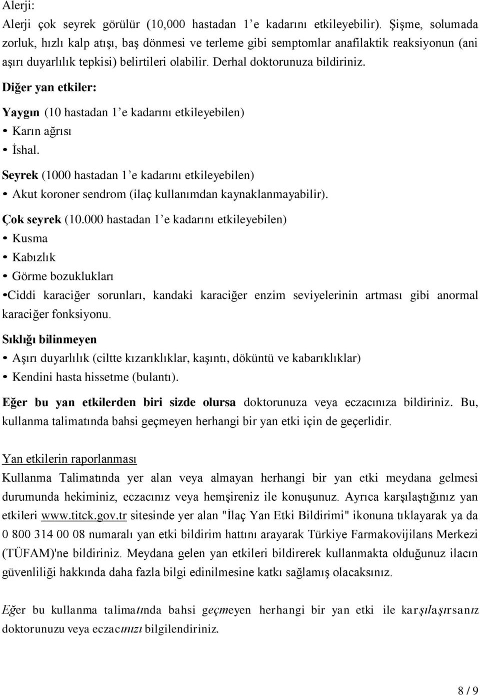 Diğer yan etkiler: Yaygın (10 hastadan 1 e kadarını etkileyebilen) Karın ağrısı İshal. Seyrek (1000 hastadan 1 e kadarını etkileyebilen) Akut koroner sendrom (ilaç kullanımdan kaynaklanmayabilir).