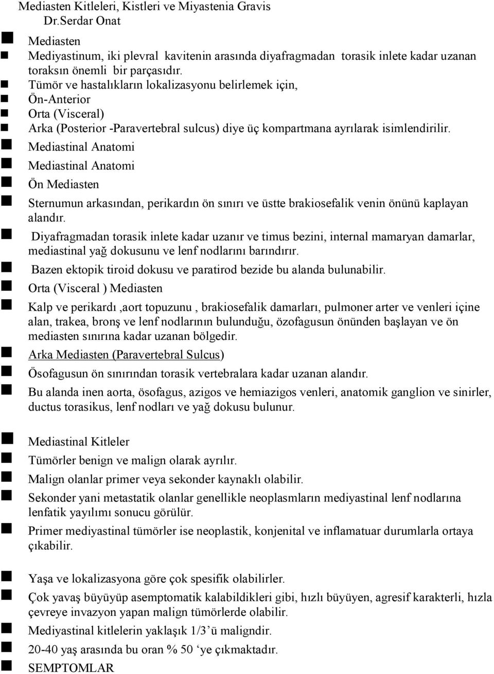 Mediastinal Anatomi Mediastinal Anatomi Ön Mediasten Sternumun arkasından, perikardın ön sınırı ve üstte brakiosefalik venin önünü kaplayan alandır.