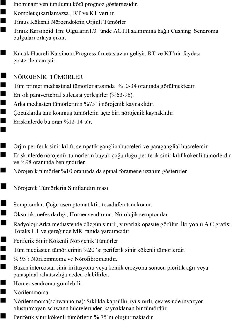 Küçük Hücreli Karsinom:Progressif metastazlar gelişir, RT ve KT nin faydası gösterilememiştir. NÖROJENİK TÜMÖRLER Tüm primer mediastinal tümörler arasında %10-34 oranında görülmektedir.