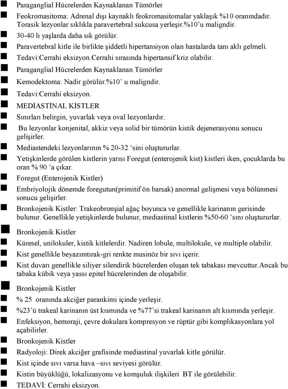 cerrahi sırasında hipertansif kriz olabilir. Paraganglial Hücrelerden Kaynaklanan Tümörler Kemodektoma: Nadir görülür.%10 u maligndir. Tedavi:Cerrahi eksizyon.