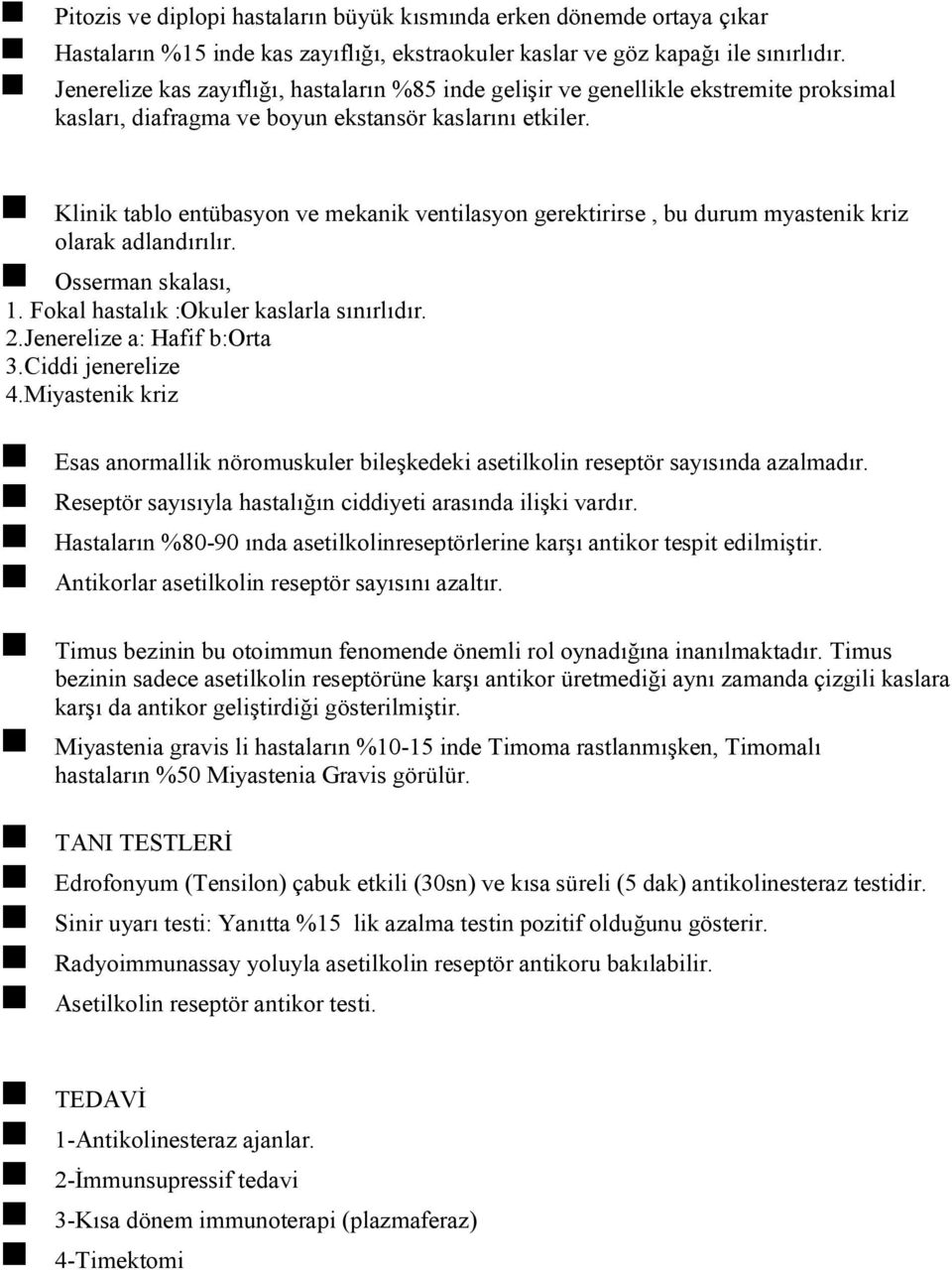 Klinik tablo entübasyon ve mekanik ventilasyon gerektirirse, bu durum myastenik kriz olarak adlandırılır. Osserman skalası, 1. Fokal hastalık :Okuler kaslarla sınırlıdır. 2.