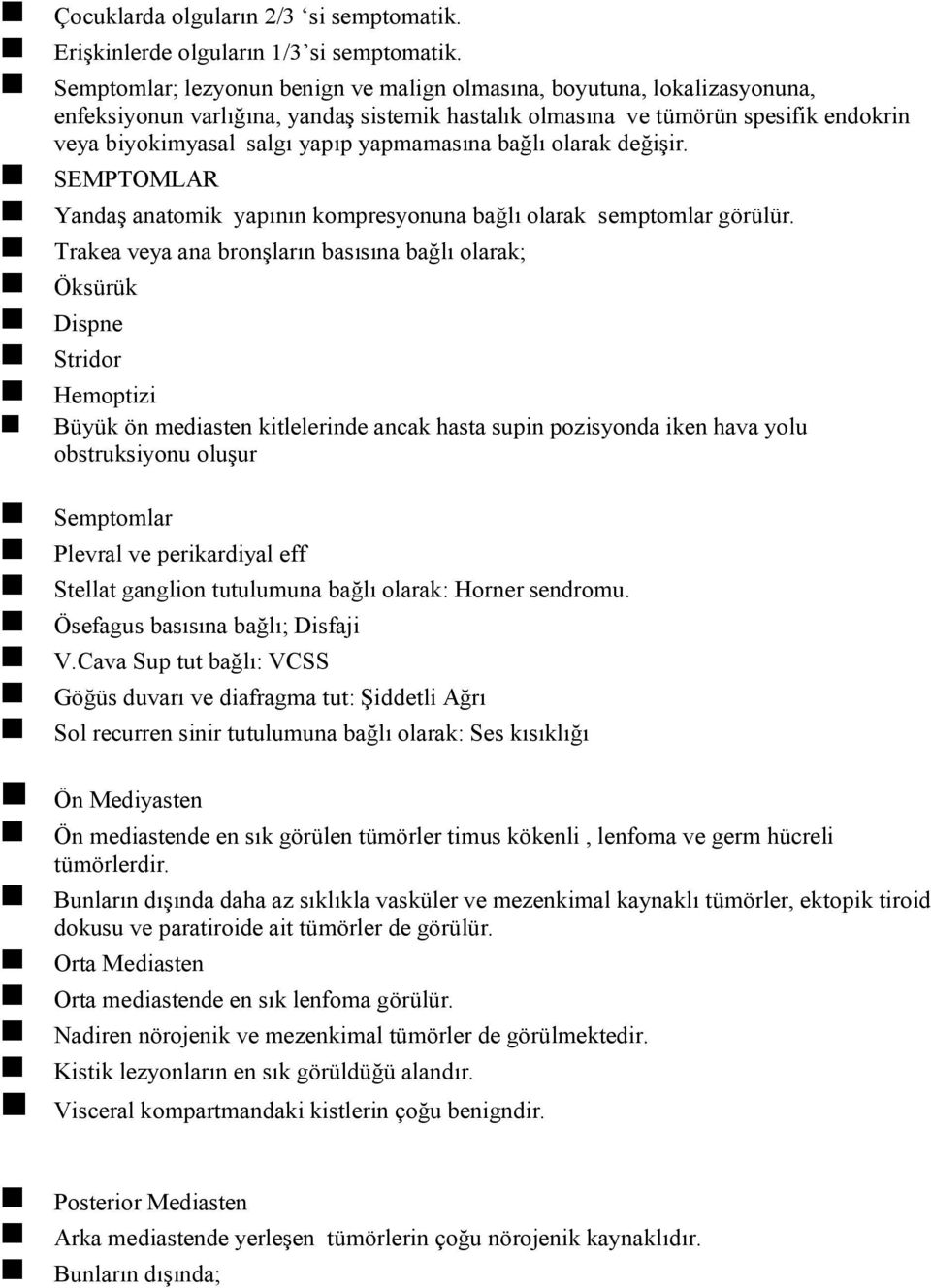 yapmamasına bağlı olarak değişir. SEMPTOMLAR Yandaş anatomik yapının kompresyonuna bağlı olarak semptomlar görülür.