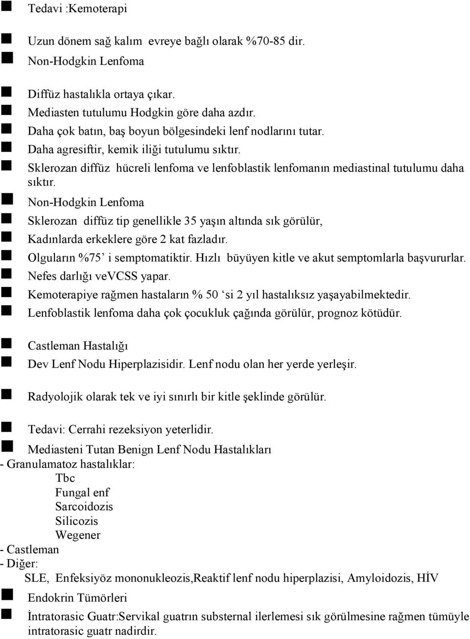 Non-Hodgkin Lenfoma Sklerozan diffüz tip genellikle 35 yaşın altında sık görülür, Kadınlarda erkeklere göre 2 kat fazladır. Olguların %75 i semptomatiktir.