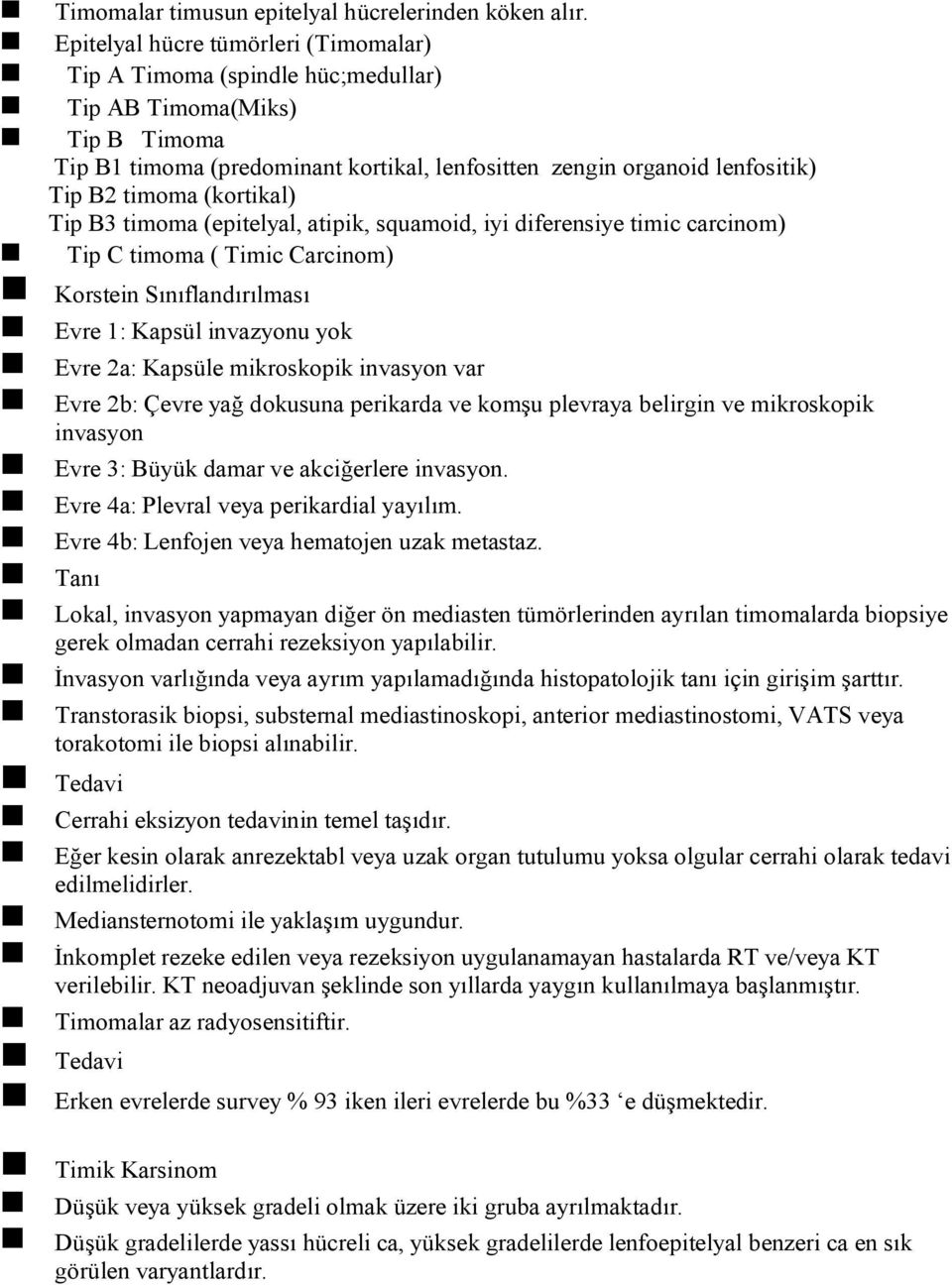 (kortikal) Tip B3 timoma (epitelyal, atipik, squamoid, iyi diferensiye timic carcinom) Tip C timoma ( Timic Carcinom) Korstein Sınıflandırılması Evre 1: Kapsül invazyonu yok Evre 2a: Kapsüle