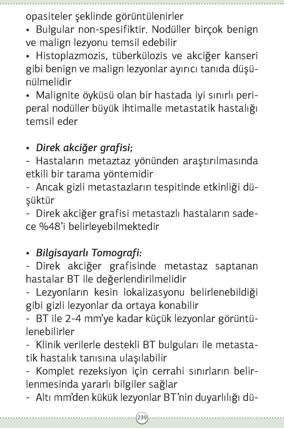 hastada iyi sınırlı periperal nodüller büyük ihtimalle metastatik hastalığı temsil eder Direk akciğer grafisi; - Hastaların metaztaz yönünden araştırılmasında etkili bir tarama yöntemidir - Ancak