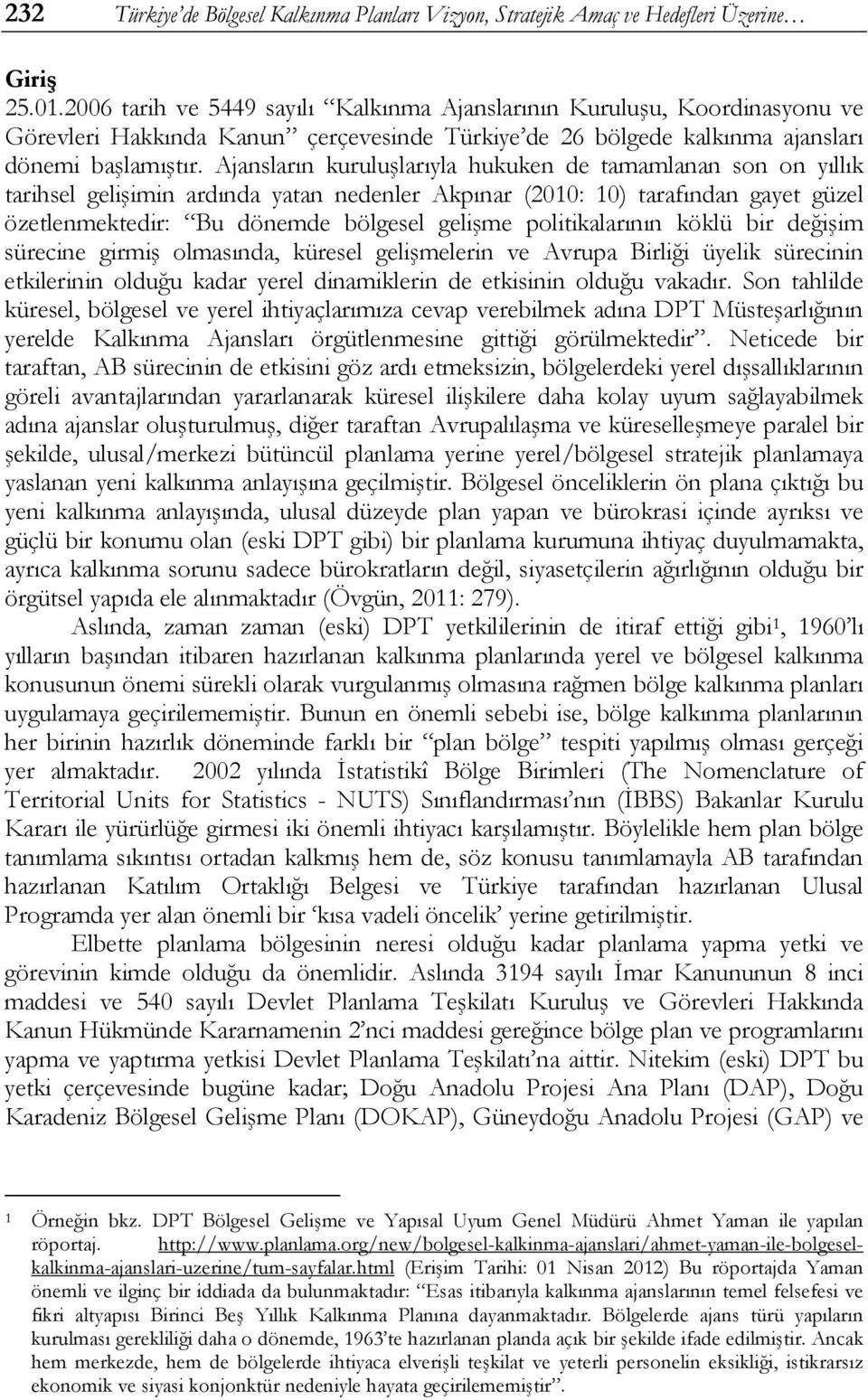 Ajansların kuruluşlarıyla hukuken de tamamlanan son on yıllık tarihsel gelişimin ardında yatan nedenler Akpınar (2010: 10) tarafından gayet güzel özetlenmektedir: Bu dönemde bölgesel gelişme