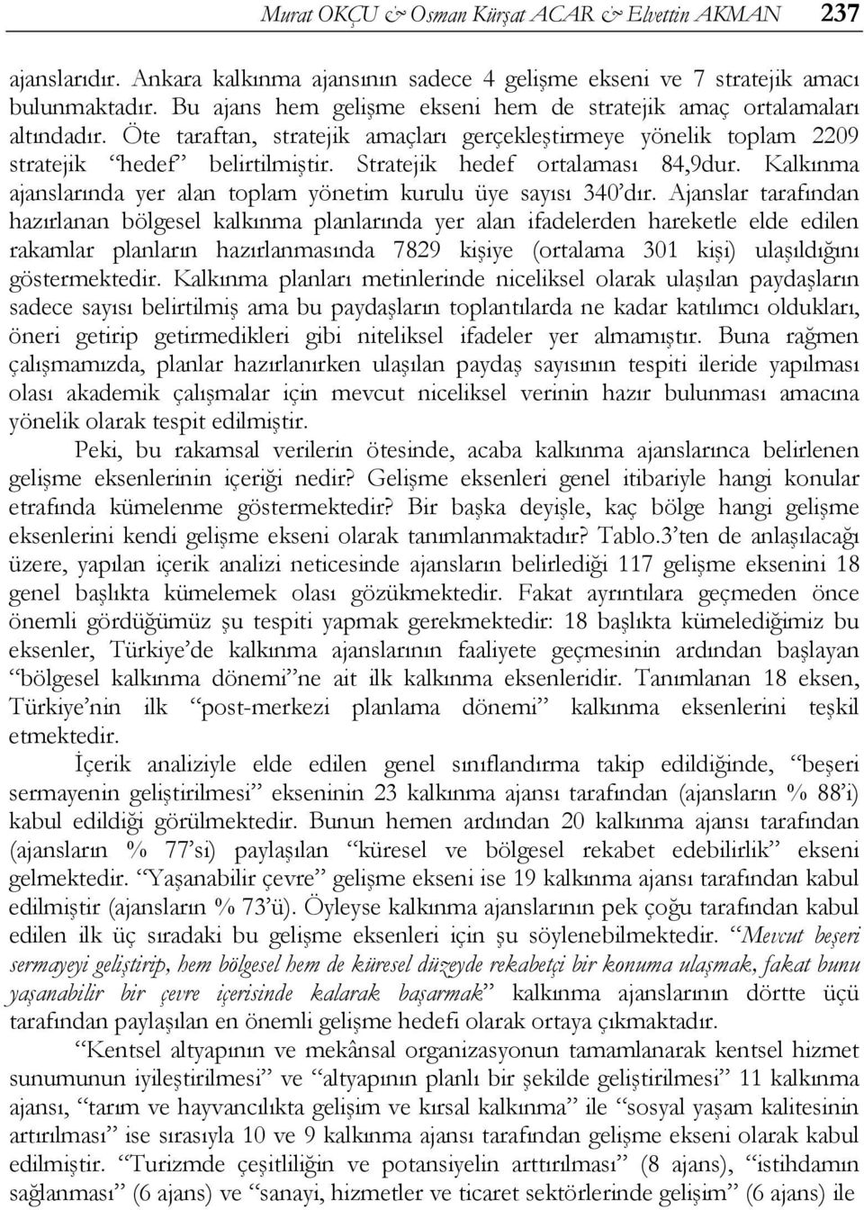 Stratejik hedef ortalaması 84,9dur. Kalkınma ajanslarında yer alan toplam yönetim kurulu üye sayısı 340 dır.