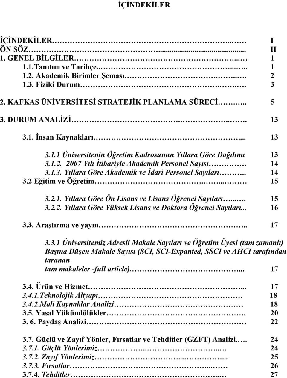 2007 Yılı Đtibariyle Akademik Personel Sayısı 14 3.1.3. Yıllara Göre Akademik ve Đdari Personel Sayıları.. 14 3.2 Eğitim ve Öğretim.... 15 3.2.1. Yıllara Göre Ön Lisans ve Lisans Öğrenci Sayıları.