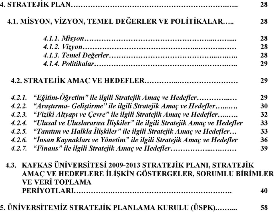 4.2.3. Fiziki Altyapı ve Çevre ile ilgili Stratejik Amaç ve Hedefler... 32 4.2.4. Ulusal ve Uluslararası Đlişkiler ile ilgili Stratejik Amaç ve Hedefler 33 4.2.5.