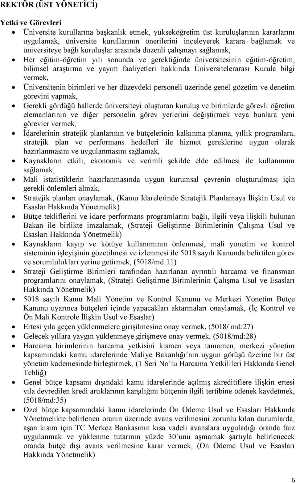 hakkında Üniversitelerarası Kurula bilgi vermek, Üniversitenin birimleri ve her düzeydeki personeli üzerinde genel gözetim ve denetim görevini yapmak, Gerekli gördüğü hallerde üniversiteyi oluşturan