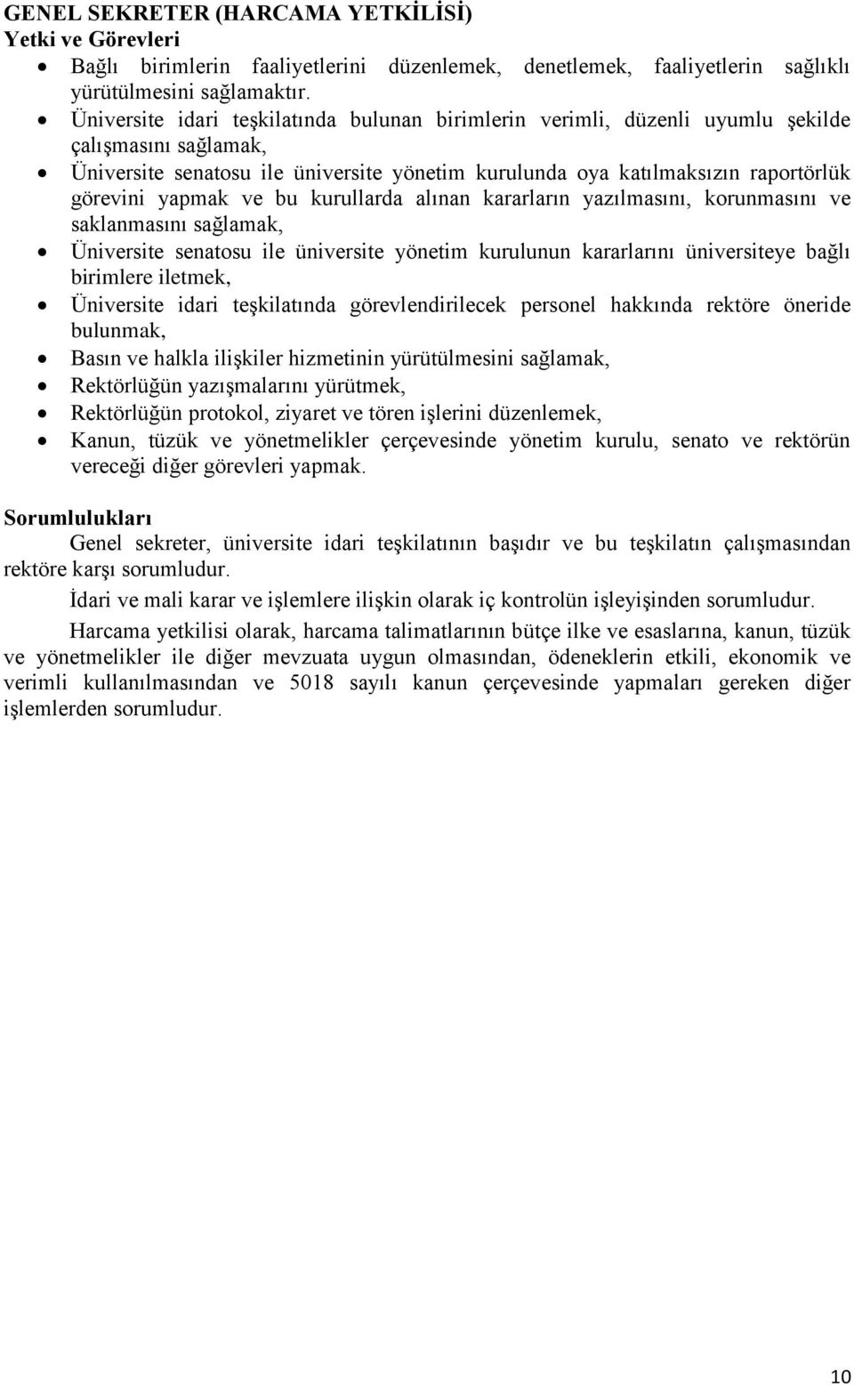 yapmak ve bu kurullarda alınan kararların yazılmasını, korunmasını ve saklanmasını sağlamak, Üniversite senatosu ile üniversite yönetim kurulunun kararlarını üniversiteye bağlı birimlere iletmek,