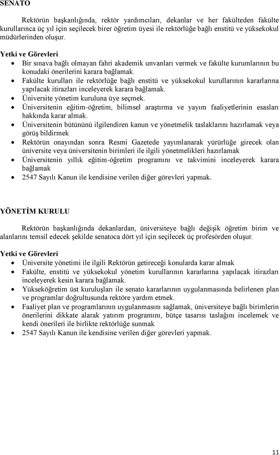 Fakülte kurulları ile rektörlüğe bağlı enstitü ve yüksekokul kurullarının kararlarına yapılacak itirazları inceleyerek karara bağlamak. Üniversite yönetim kuruluna üye seçmek.