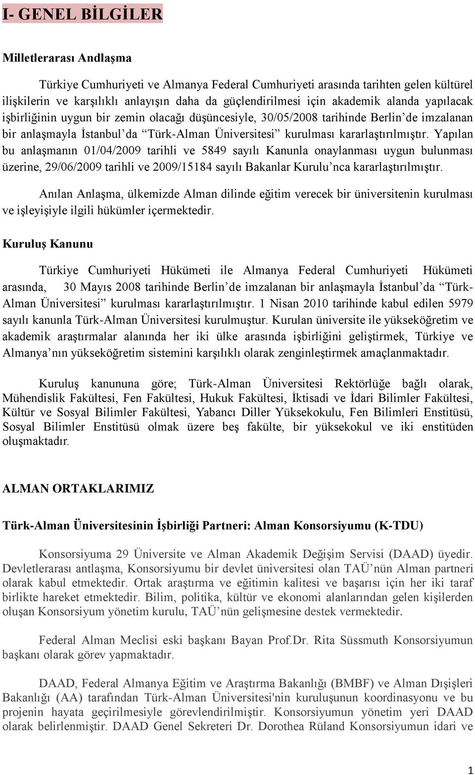 Yapılan bu anlaşmanın 01/04/2009 tarihli ve 5849 sayılı Kanunla onaylanması uygun bulunması üzerine, 29/06/2009 tarihli ve 2009/15184 sayılı Bakanlar Kurulu nca kararlaştırılmıştır.