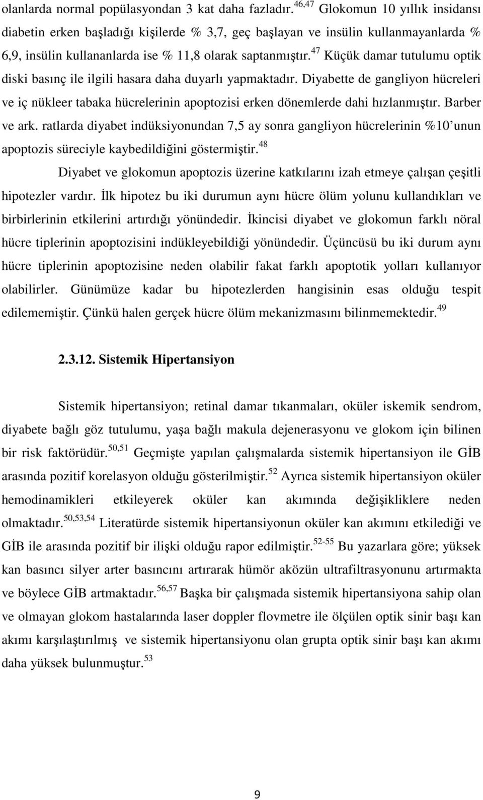 47 Küçük damar tutulumu optik diski basınç ile ilgili hasara daha duyarlı yapmaktadır. Diyabette de gangliyon hücreleri ve iç nükleer tabaka hücrelerinin apoptozisi erken dönemlerde dahi hızlanmıştır.