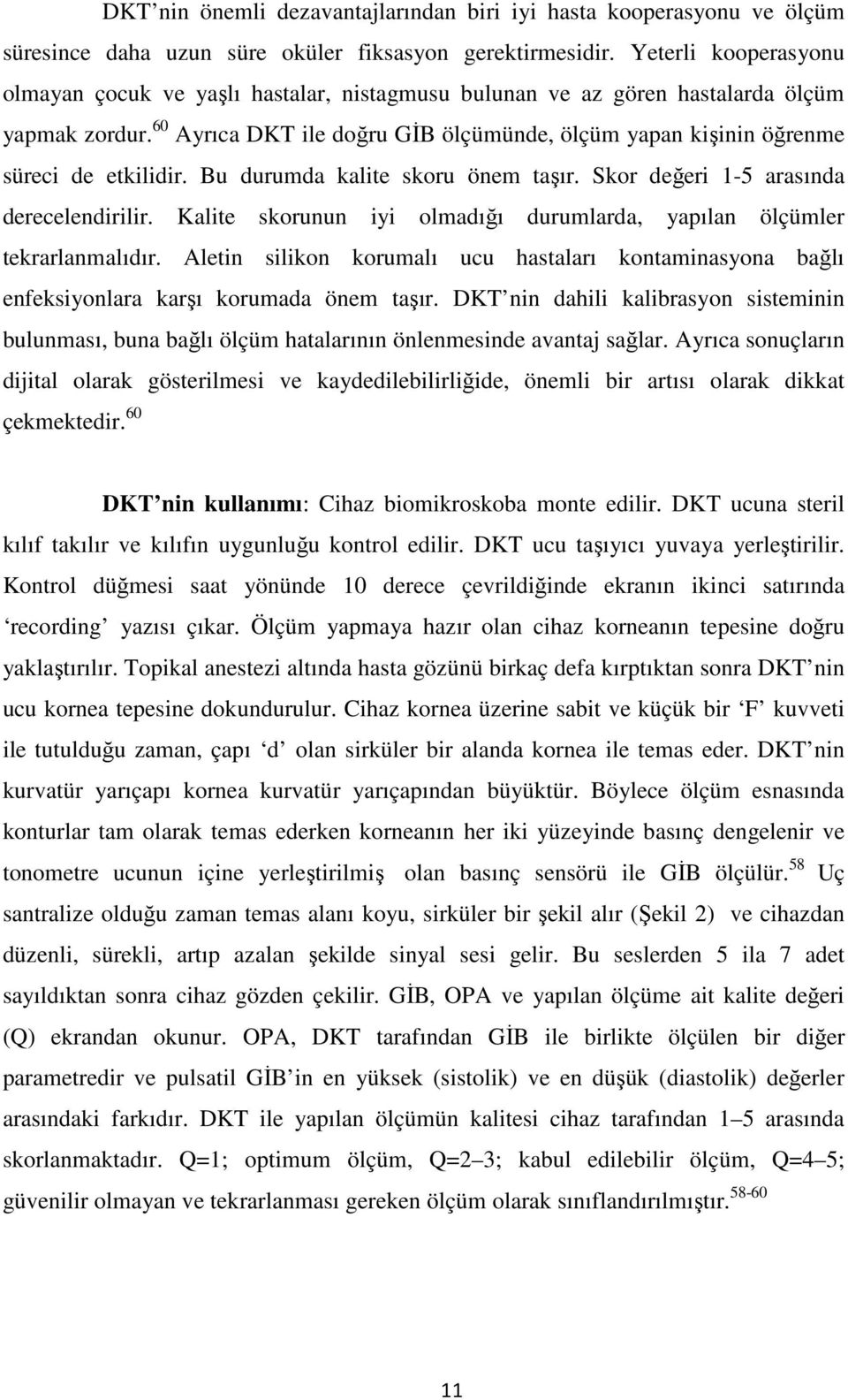 60 Ayrıca DKT ile doğru GĐB ölçümünde, ölçüm yapan kişinin öğrenme süreci de etkilidir. Bu durumda kalite skoru önem taşır. Skor değeri 1-5 arasında derecelendirilir.