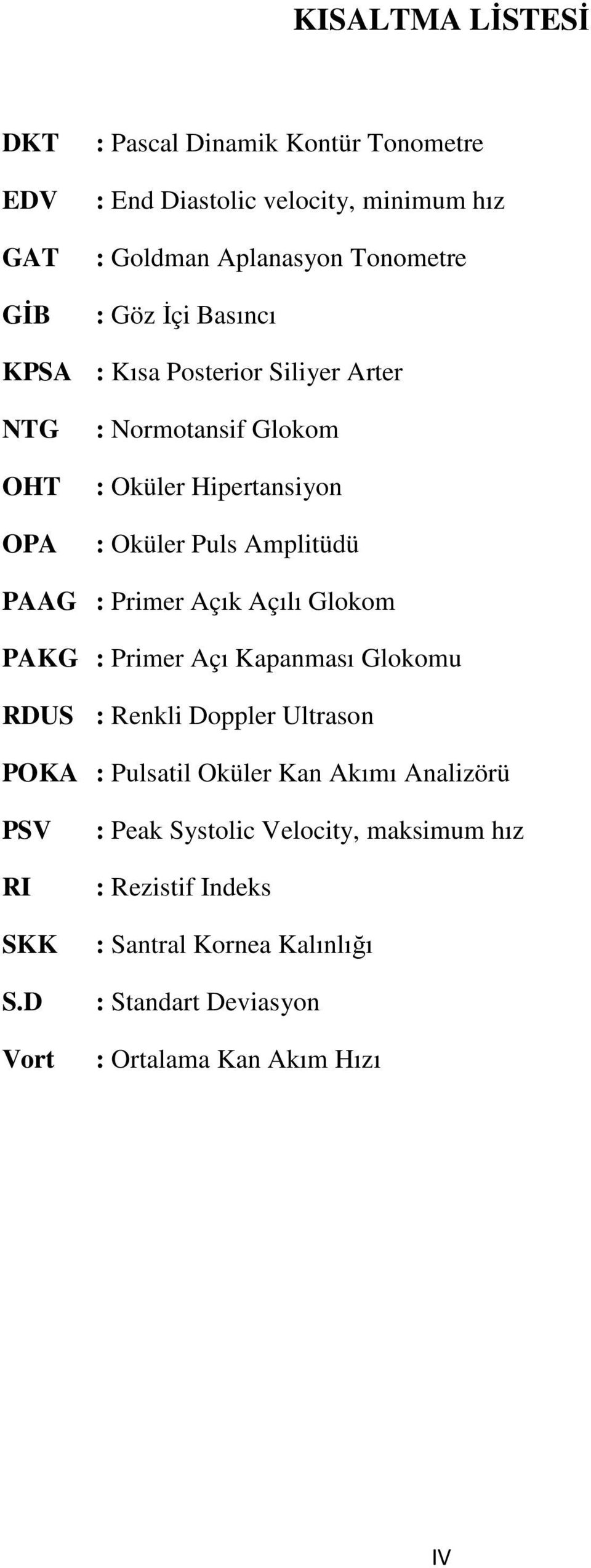 Primer Açık Açılı Glokom PAKG : Primer Açı Kapanması Glokomu RDUS : Renkli Doppler Ultrason POKA : Pulsatil Oküler Kan Akımı Analizörü PSV