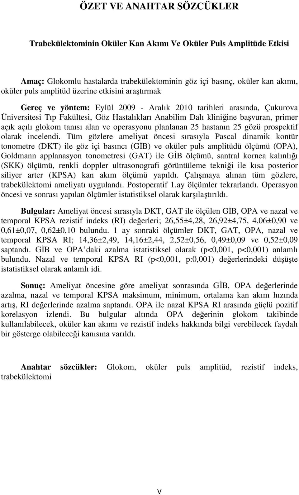 tanısı alan ve operasyonu planlanan 25 hastanın 25 gözü prospektif olarak incelendi.