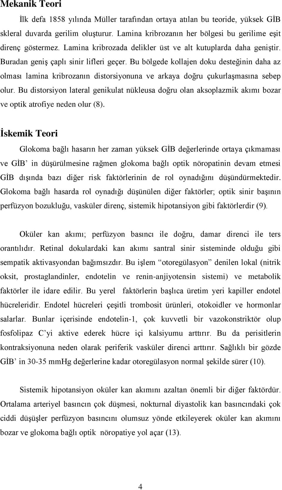 Bu bölgede kollajen doku desteğinin daha az olması lamina kribrozanın distorsiyonuna ve arkaya doğru çukurlaşmasına sebep olur.