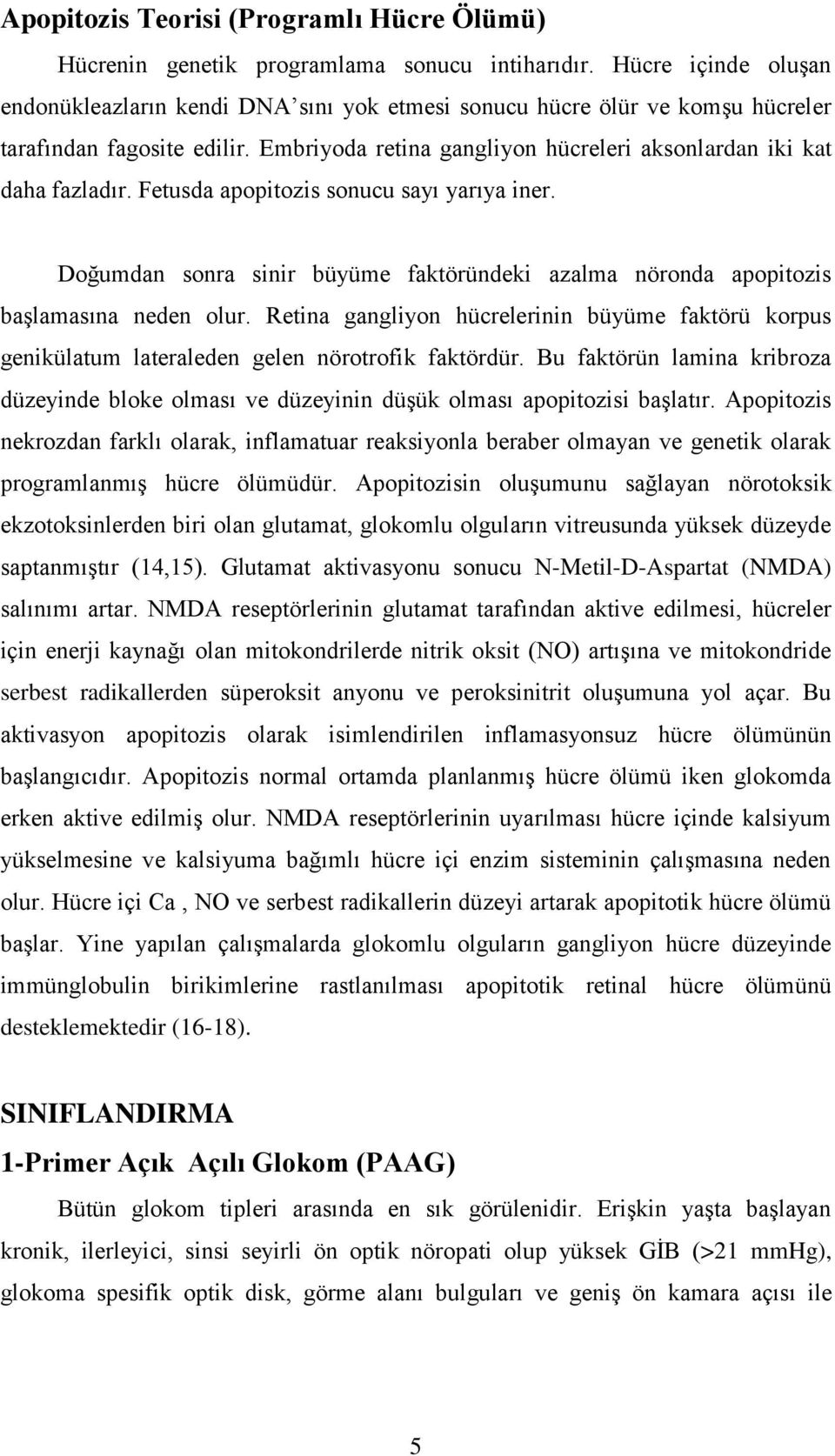 Fetusda apopitozis sonucu sayı yarıya iner. Doğumdan sonra sinir büyüme faktöründeki azalma nöronda apopitozis başlamasına neden olur.