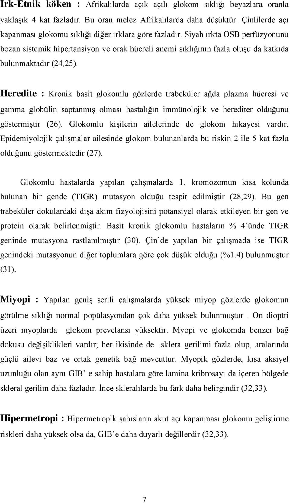 Siyah ırkta OSB perfüzyonunu bozan sistemik hipertansiyon ve orak hücreli anemi sıklığının fazla oluşu da katkıda bulunmaktadır (24,25).