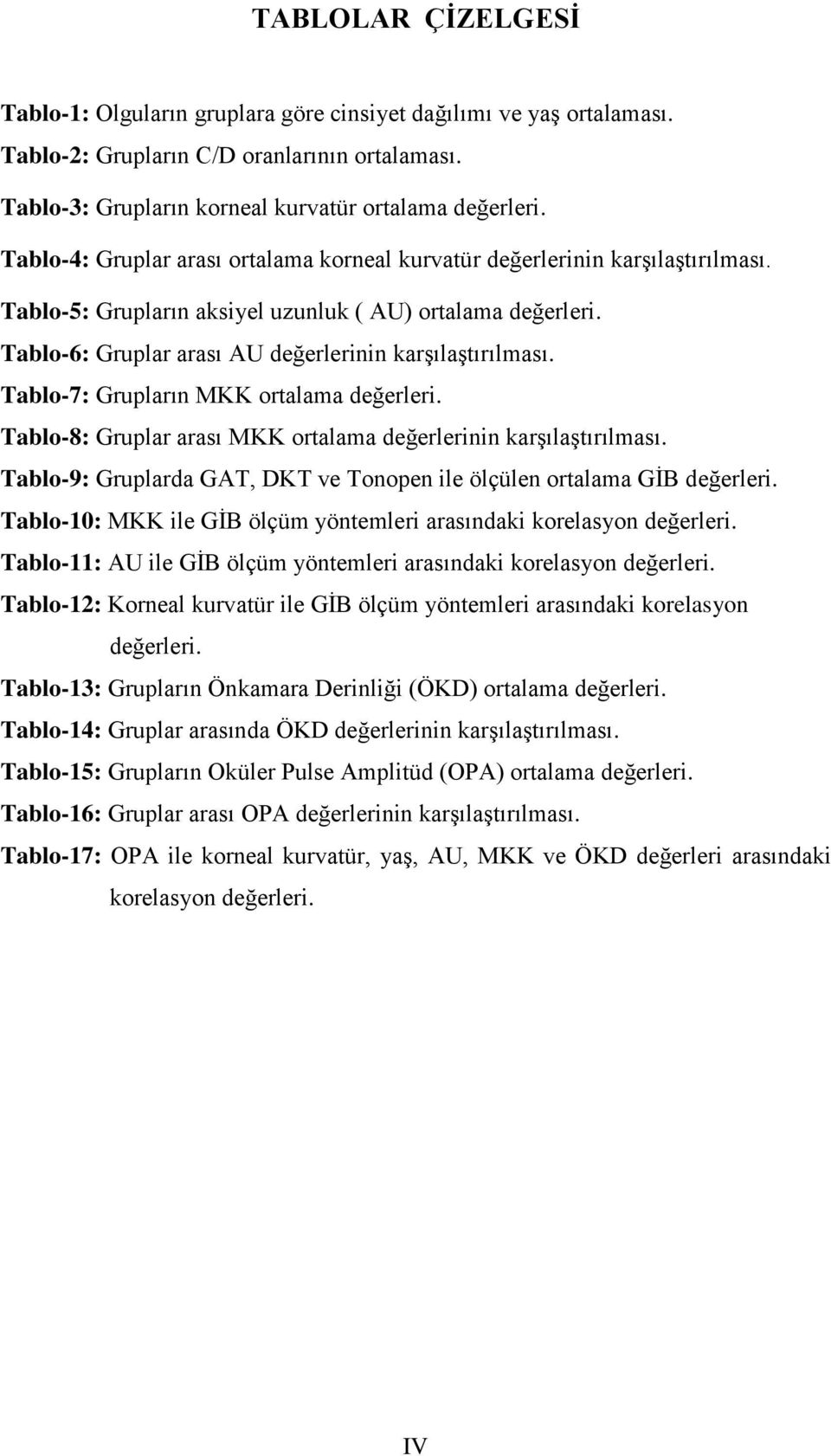 Tablo-7: Grupların MKK ortalama değerleri. Tablo-8: Gruplar arası MKK ortalama değerlerinin karşılaştırılması. Tablo-9: Gruplarda GAT, DKT ve Tonopen ile ölçülen ortalama GİB değerleri.