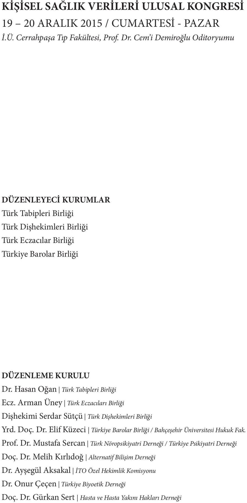 Hasan Oğan Türk Tabipleri Birliği Ecz. Arman Üney Türk Eczacıları Birliği Dişhekimi Serdar Sütçü Türk Dişhekimleri Birliği Yrd. Doç. Dr.